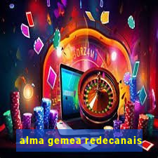 alma gemea redecanais